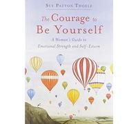 The Courage to be Yourself: A Woman's Guide to Emotional Strength and Self-Esteem