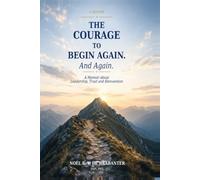 The Courage to Begin Again. And Again: A Memoir about Leadership, Trust an Reinvention