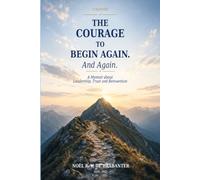 The Courage to Begin Again. And Again: A Memoir about Leadership, Trust an Reinvention