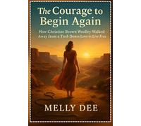 The Courage to Begin Again: How Christine Brown Woolley Walked Away from a Tied-Down Love to Live Free