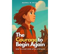 The Courage to Begin Again: How to Start Over After a Setback