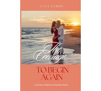 The Courage To Begin Again: "When the heart longs for love but life demands choices - can you truly have it all?"