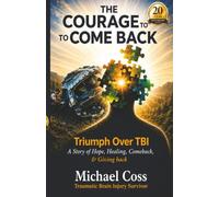 The Courage to Come Back: Triumph Over TBI - A Story of Hope