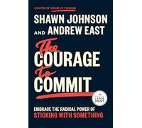 The Courage to Commit: Embrace the Radical Power of Sticking with Something