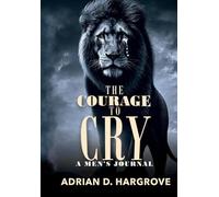 The Courage to Cry: A Journal and Affirmation Guide for Men Dealing with Heartbreak