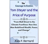 The Courage to Evolve: Tom Steyer and the Price of Purpose: “From Wall Street to the Climate Frontlines: How One Man Redefined Wealth, Power, and Change”