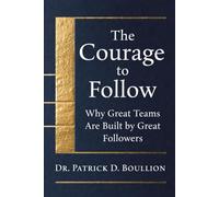 The Courage to Follow: Why Great Teams Are Built by Great Followers (Courage to Lead)