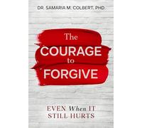 THE COURAGE TO FORGIVE: EVEN WHEN IT STILL HURTS