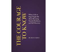 The Courage to Know: What a Life on Stage Taught Me About Becoming Yourself, Resilience, and Self-Discovery