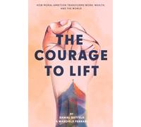 The Courage to Lift: How Moral Ambition Transforms Work, Wealth, and the World.