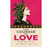 The Courage to Love: Dating After Trauma: A Survivor's Guide to Choosing Love From Power, Not Fear (The Resilience Labs Courage Series)