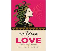 The Courage to Love: Dating After Trauma: A Survivor's Guide to Choosing Love From Power, Not Fear (The Resilience Labs Courage Series)