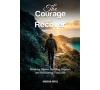The Courage to Recover: Breaking Shame, Building Support, and Reclaiming Your Life
