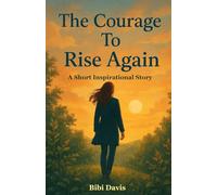 The Courage To Rise Again: A Short Inspirational Story