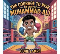 The Courage to Rise: The Story of Muhammad Ali: 1 (Little Heroes of History)