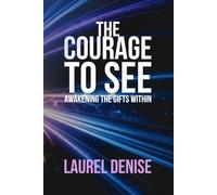 The Courage to See: Awakening the Gifts Within