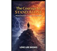 The Courage to STAND ALONE: Moral Character in an Age of Conformity.