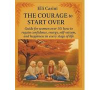 The courage to start again: Guide for women after 50 years: how to find trust, energy, self -esteem and happiness at every stage of life