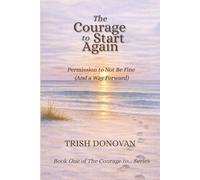 The Courage to Start Again: Permission to Not Be Fine (And a Way Forward)