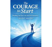 The Courage to Start: Breaking Free from Fear and Procrastination