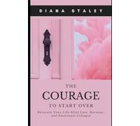 The Courage to Start Over: Reinvent Your Life After Loss, Burnout, and Emotional Collapse