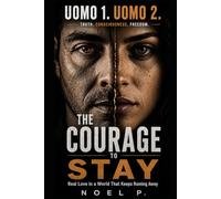 The Courage to Stay: Real Love in a World That Keeps Running Away (UOMO 1. UOMO 2.)