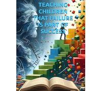 THE COURAGE TO TRY: TEACHING CHILDREN THAT FAILURE IS PART OF SUCCESS: HELP KIDS TO SUCCEED