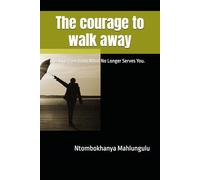 The courage to walk away: Breaking Free from What No Longer Serves You.