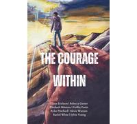 The Courage Within: Short stories + essays by homeschool high school students