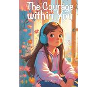 THE COURAGE WITHIN YOU: STORIES OF FRIENDSHIP AND TRUST TO TEACH YOU TO GROW WITH CURIOSITY AND COURAGE.