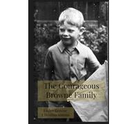 The Courageous Browne Family: A family portrait of three generations of the Browne family and their adventures
