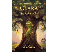 The Courageous Climb of Clara the Caterpillar (Values and Virtues)