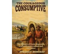 The Courageous Consumptive: The Memoris of Persis Ainsworth, a Covered Wagon Woman and Much More