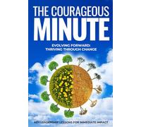 The Courageous Minute: Evolving Forward: Thriving Through Change
