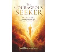 The Courageous Seeker: Release Emotional Pain, Master Your Mind, and Wake Up to Your Inner Warrior