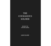 The Courageous Soldier: A reflective portrait of military discipline, leadership pressure, service identity, and the psychological reality of life in the armed forces (Behind the Uniform)