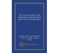 The course of study for the kindergarten and elementary grades of the training school