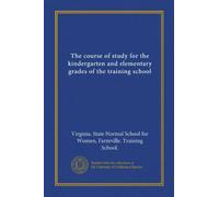 The course of study for the kindergarten and elementary grades of the training school