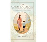 The Course You Choose: A Mother's Triumphant Journey of Faith Through Autism, Divorce, and Homeschooling Her Remarkable Son