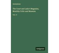 The Court and Lady's Magazine, Monthly Critic and Museum: Vol. 17