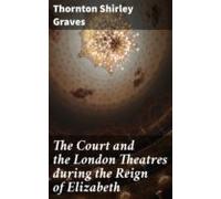 The Court And The London Theatres During The Reign Of Elizabeth (ebook