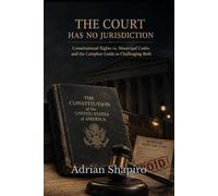 THE COURT HAS NO JURISDICTION: Constitutional Rights vs. Municipal Codes and the Complete Guide to Challenging Both (The People's Law Library)