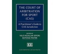 The Court of Arbitration for Sport (CAS): A Practitioner’s Guide to CAS Jurisdiction (Elgar Arbitration Law and Practice series)