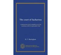 The court of Sacharissa: a midsummer idyll compiled out of the traditions of the Irresponsible Club