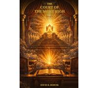 The Court of the Most High: Trial 1: Dethroning Man, Enthroning God Through the Doctrines of Sovereignty, Atonement, and Election