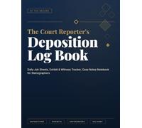 The Court Reporter's Deposition Log Book: Daily Job Sheets, Exhibit & Witness Tracker, Case Notes Notebook for Stenographers