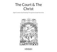 The Court & The Christ: Eight Creation-Day Readings Through the Gospel Narrative (The Court & The Creation)