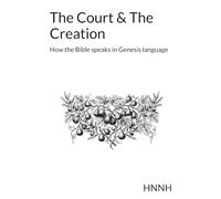 The Court & The Creation: How the Bible speaks in Genesis language