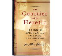 The Courtier and the Heretic: Leibniz, Spinoza, and the Fate of God in the Modern World
