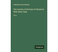 The Courtier of the Days of Charles II: With Other Tales: Vol. I